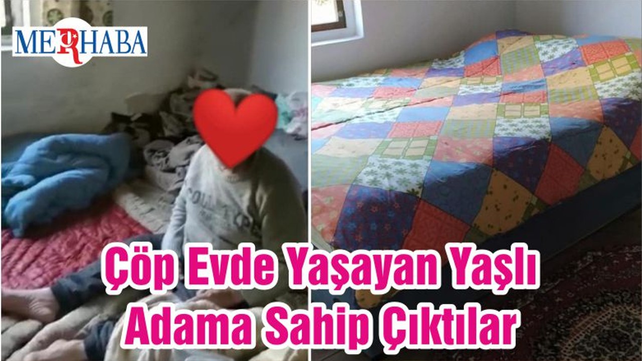 Çöp Evde Yaşayan Yaşlı Adama Sahip Çıktılar
