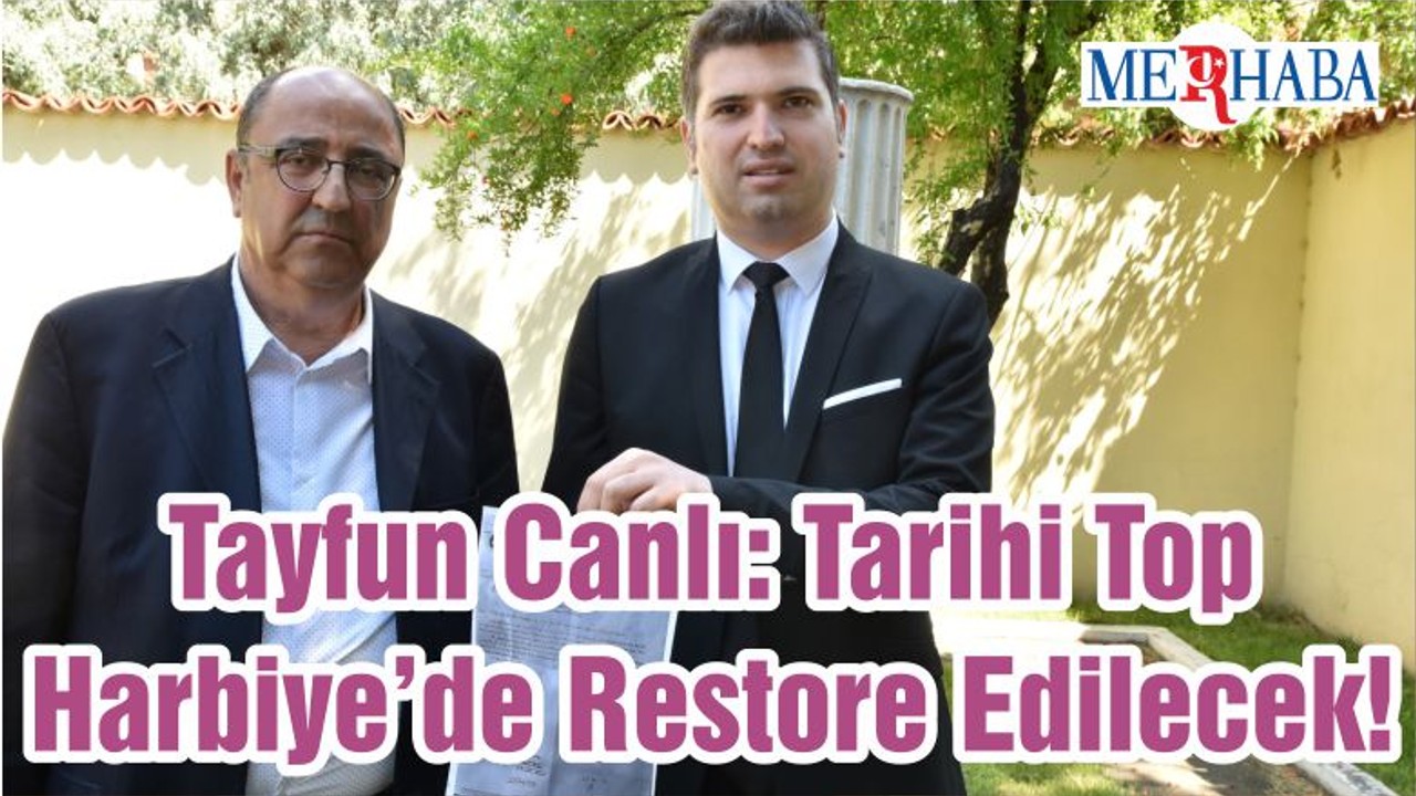 Tayfun Canlı: Tarihi Top Harbiye’de Restore Edilecek!