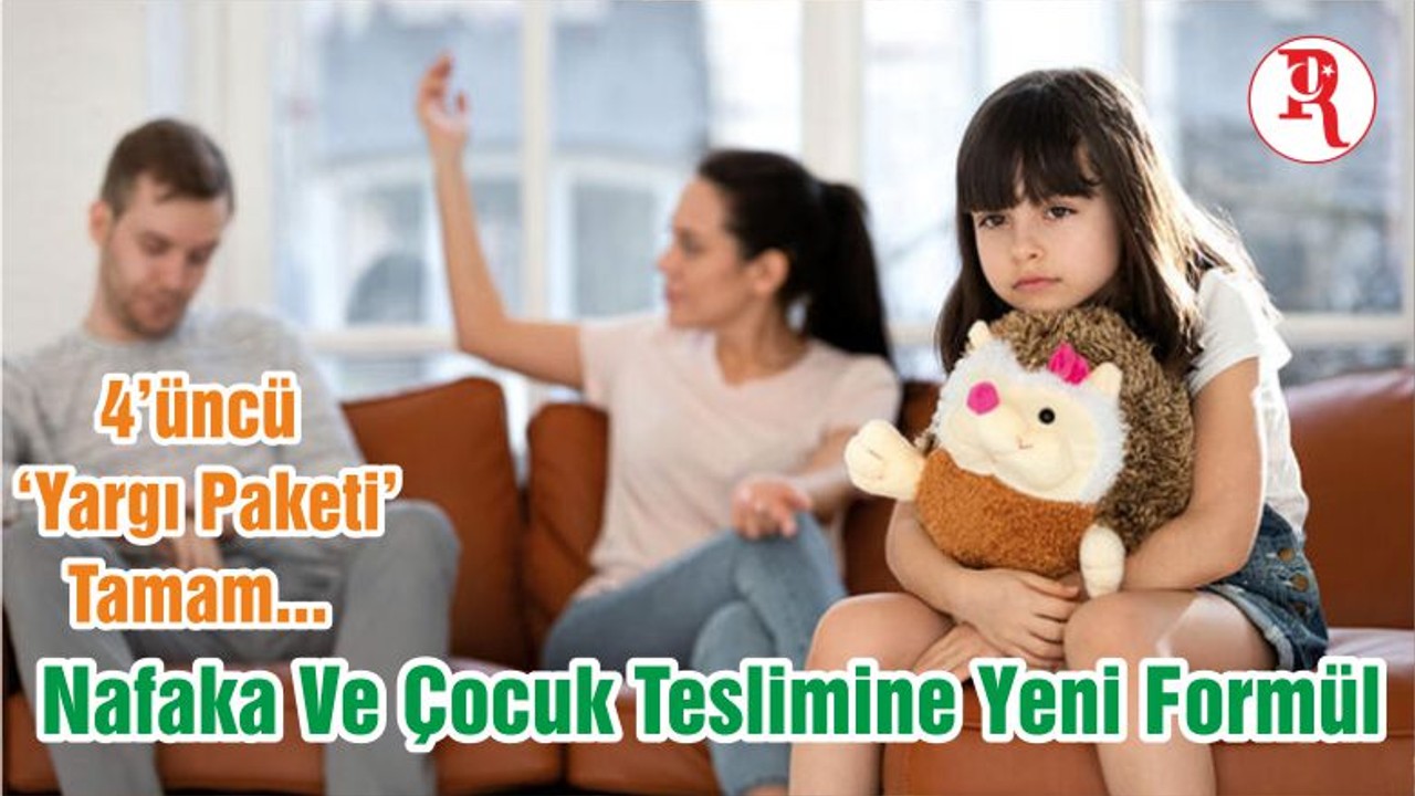 4’üncü ‘Yargı Paketi’ Tamam... Nafaka Ve Çocuk Teslimine Yeni Formül