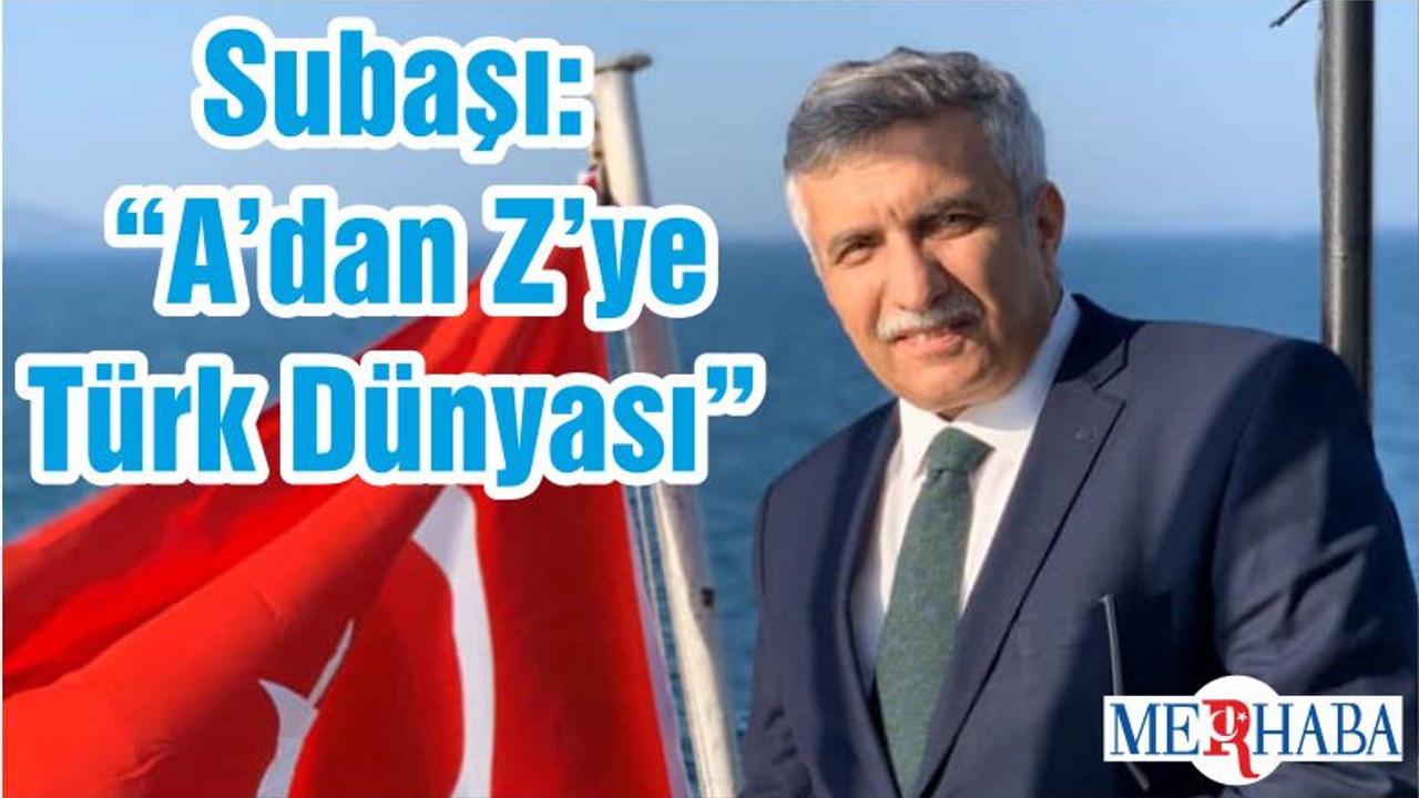 Subaşı: “A’dan Z’ye Türk Dünyası”