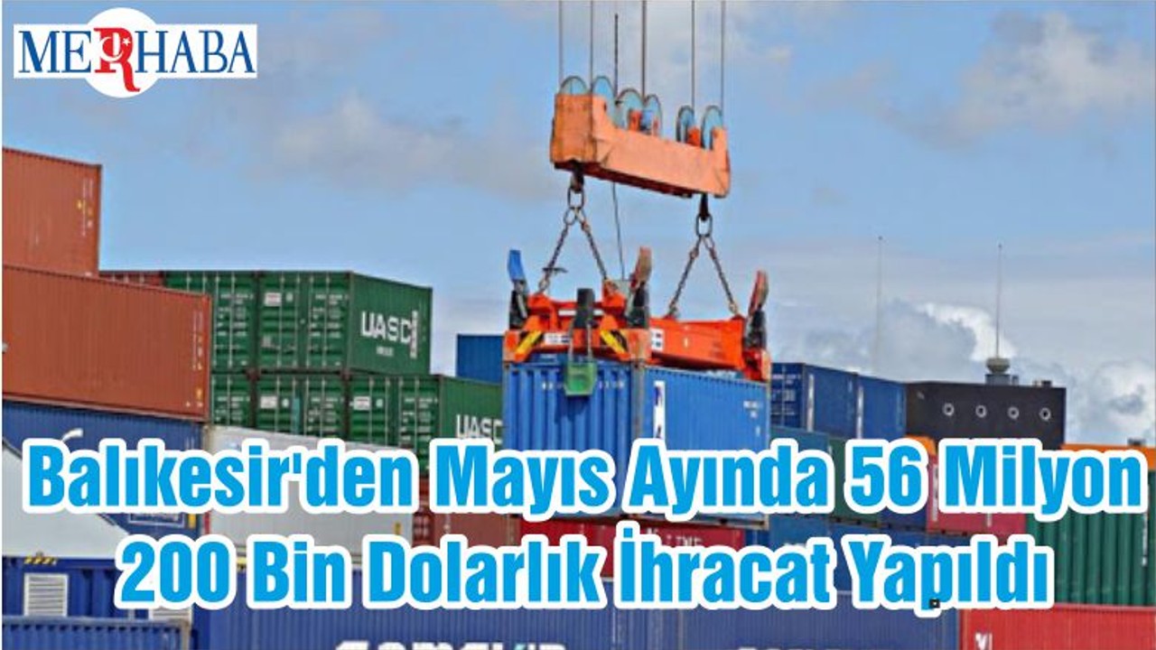 Balıkesir'den Mayıs Ayında 56 Milyon 200 Bin Dolarlık İhracat Yapıldı
