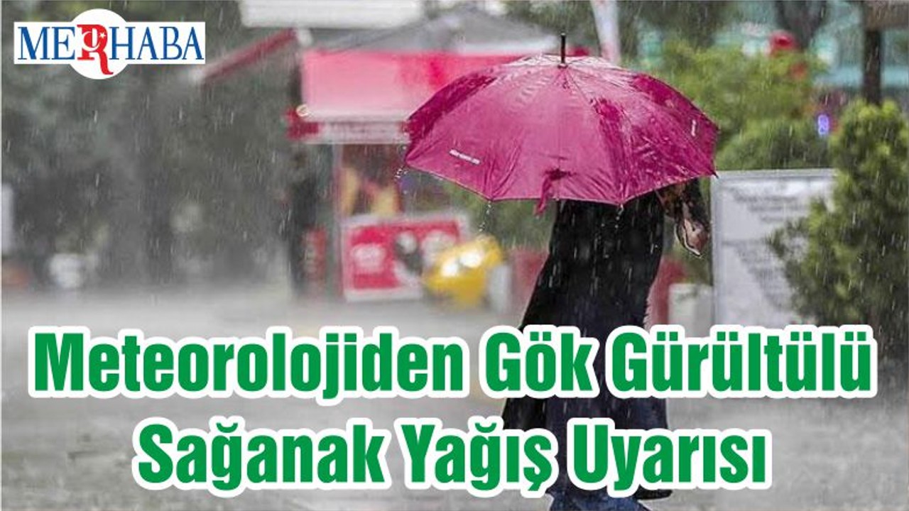 Meteorolojiden Gök Gürültülü Sağanak Yağış Uyarısı