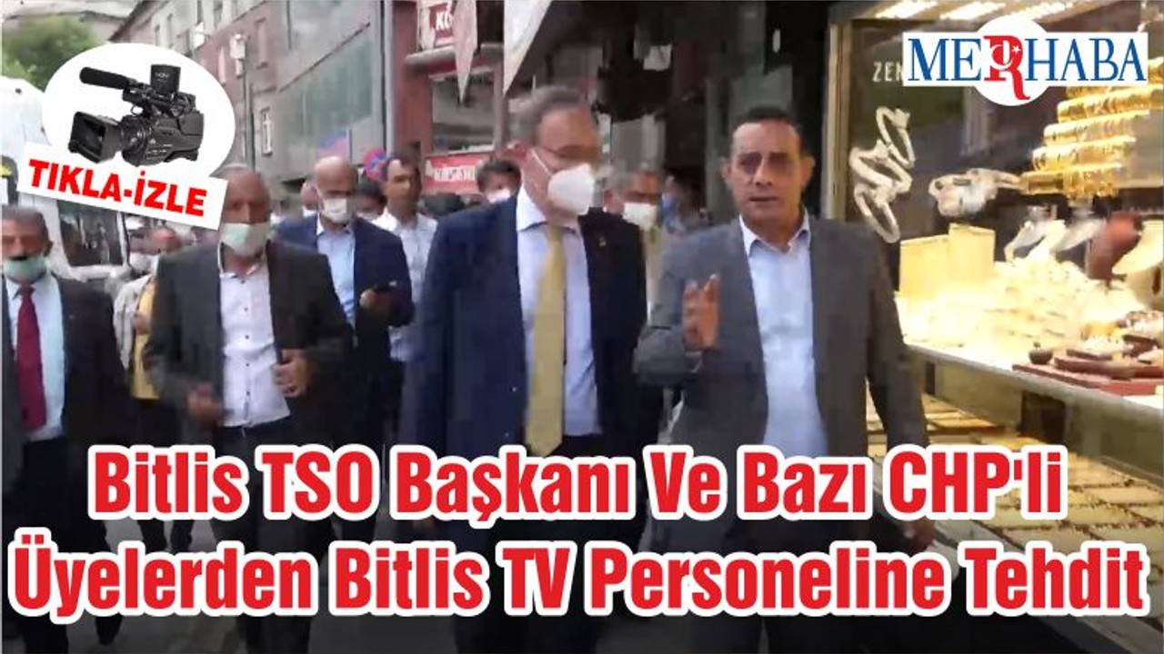 Bitlis TSO Başkanı Ve Bazı CHP'li Üyelerden Bitlis TV Personeline Tehdit