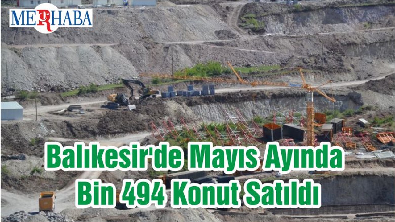 Balıkesir'de Mayıs Ayında Bin 494 Konut Satıldı