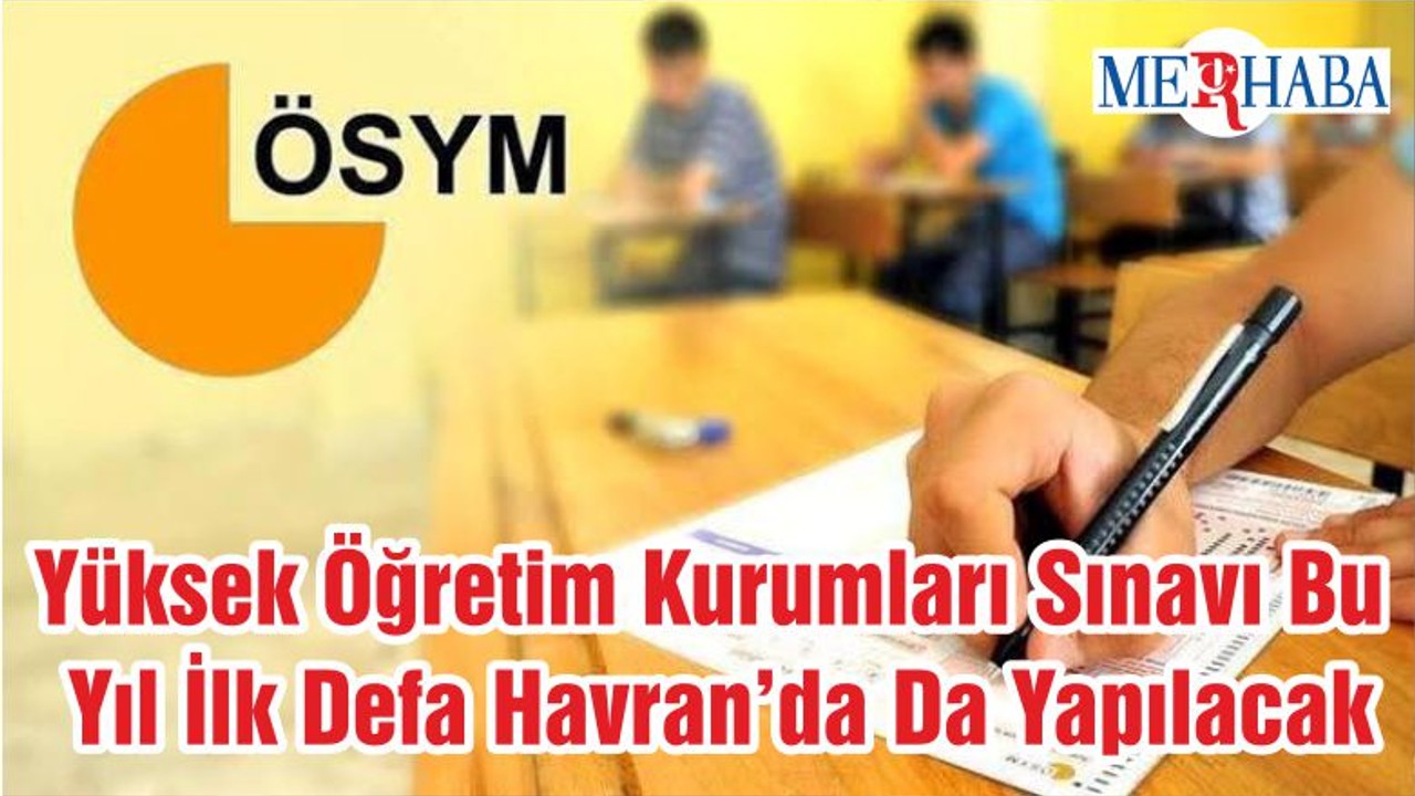 Yüksek Öğretim Kurumları Sınavı Bu Yıl İlk Defa Havran’da Da Yapılacak