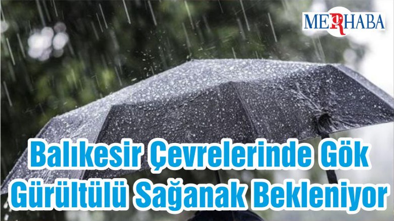 Balıkesir Çevrelerinde Gök Gürültülü Sağanak Bekleniyor