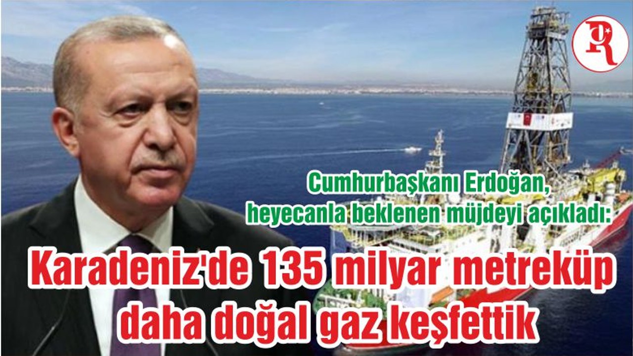Cumhurbaşkanı Erdoğan, heyecanla beklenen müjdeyi açıkladı: Karadeniz'de 135 milyar metreküp daha doğal gaz keşfettik