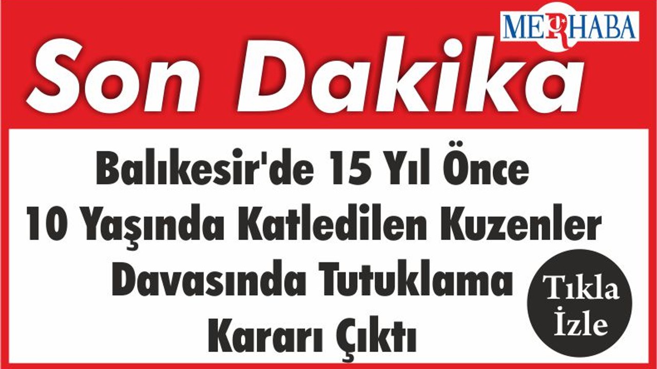 Balıkesir'de 15 Yıl Önce 10 Yaşında Katledilen Kuzenler Davasında Tutuklu Yargılama Kararı Çıktı