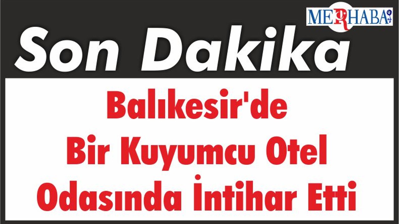 Balıkesir'de Bir Kuyumcu Otel Odasında İntihar Etti