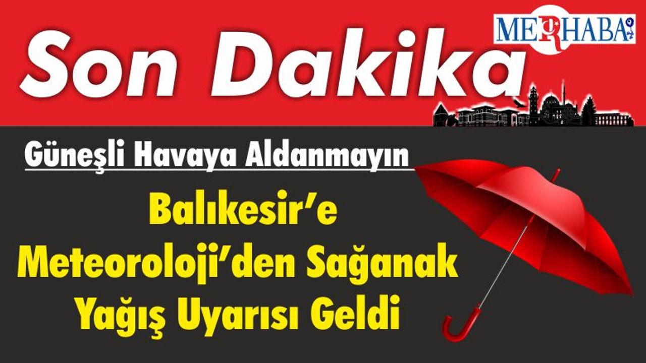 Güneşli Havaya Aldanmayın: Balıkesir'e Meteoroloji'den Yağış Uyarısı Geldi