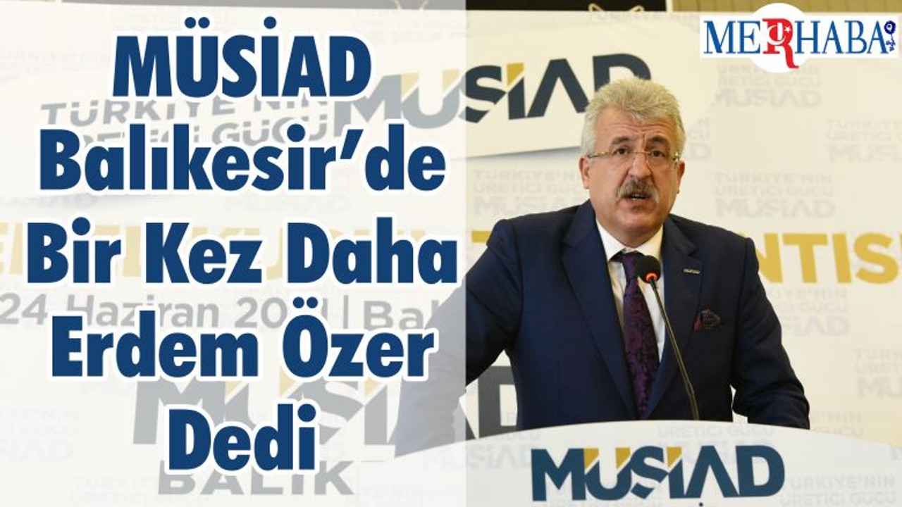 MÜSİAD Balıkesir’de Bir Kez Daha Erdem Özer Dedi