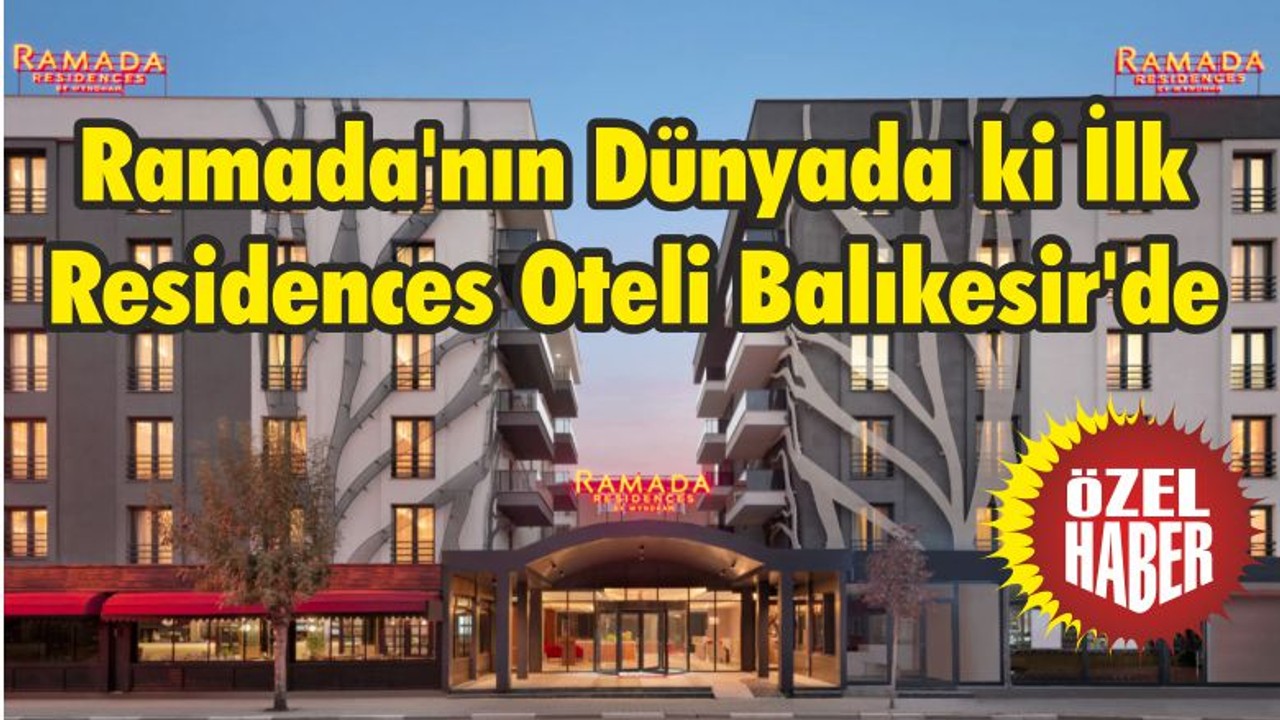 Ramada'nın Dünyada ki İlk Residences Oteli Balıkesir'de