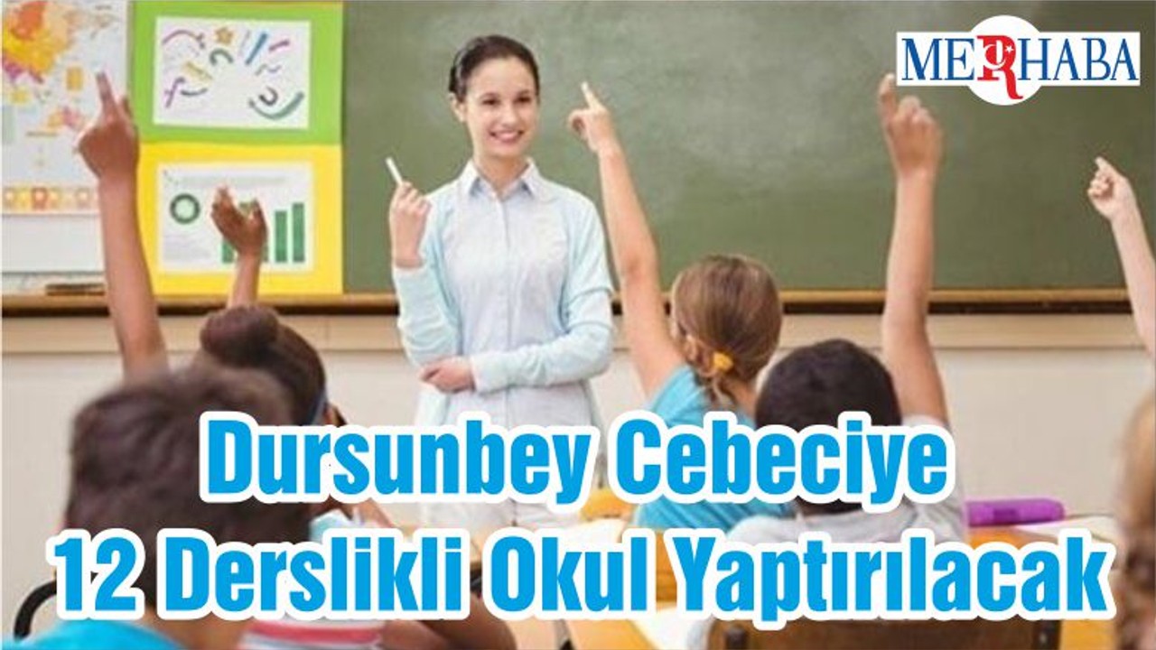 Dursunbey Cebeciye 12 Derslikli Okul Yaptırılacak