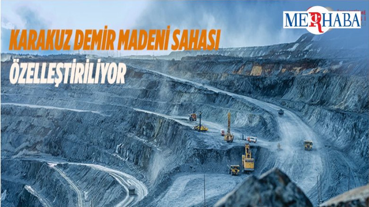 Karakuz Demir Madeni Sahası Özelleştiriliyor