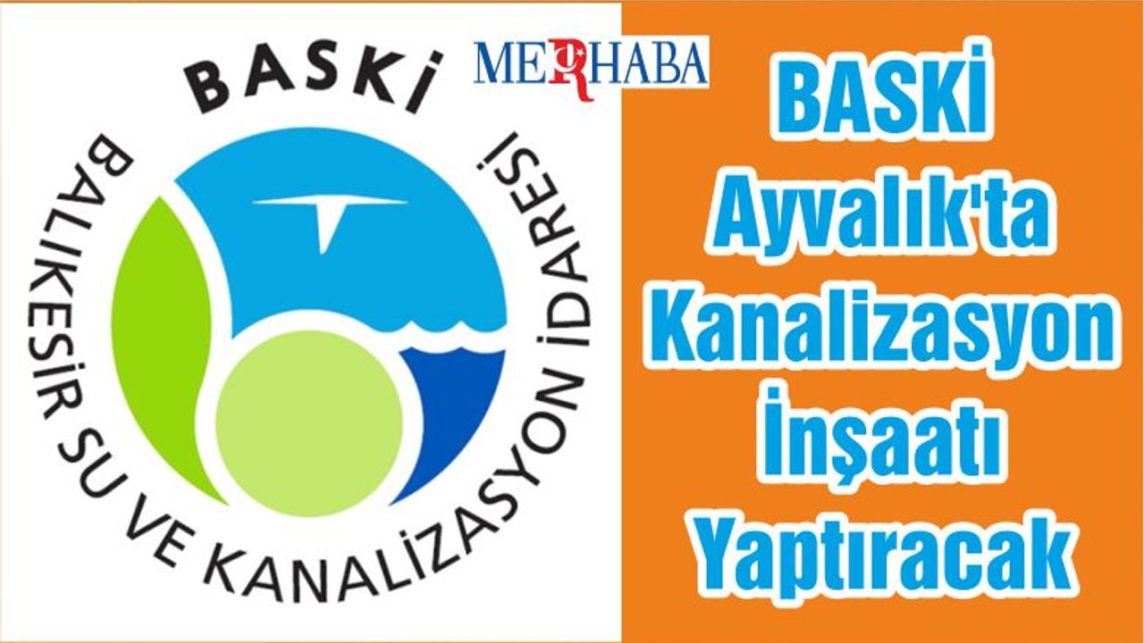 BASKİ Ayvalık'ta Kanalizasyon İnşaatı Yaptıracak