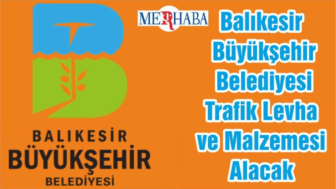 Balıkesir Büyükşehir Belediyesi Trafik Levha ve Malzemesi Alacak