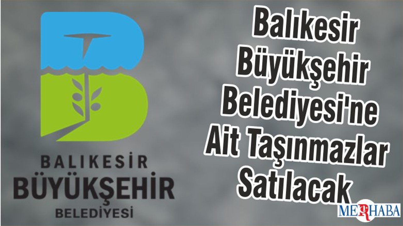 Balıkesir Büyükşehir Belediyesi'ne Ait Taşınmazlar Satılacak