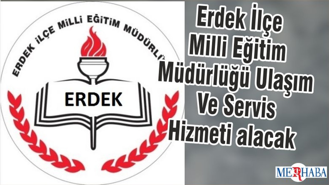 Erdek İlçe Milli Eğitim Müdürlüğü Ulaşım Ve Servis Hizmeti alacak