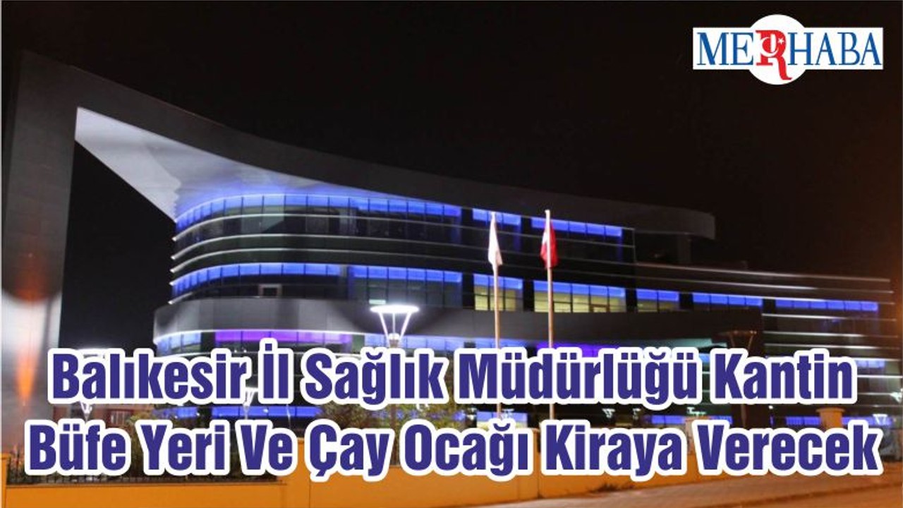 Balıkesir İl Sağlık Müdürlüğü Kantin Büfe Yeri Ve Çay Ocağı Kiraya Verecek