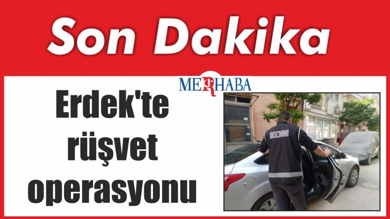 Erdek'te rüşvet operasyonu