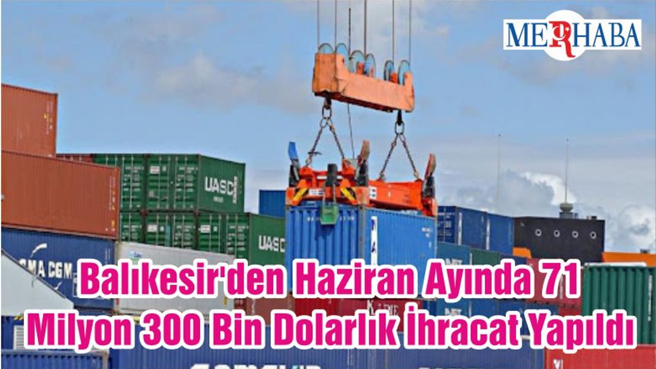 Balıkesir'den Haziran Ayında 71 Milyon 300 Bin Dolarlık İhracat Yapıldı