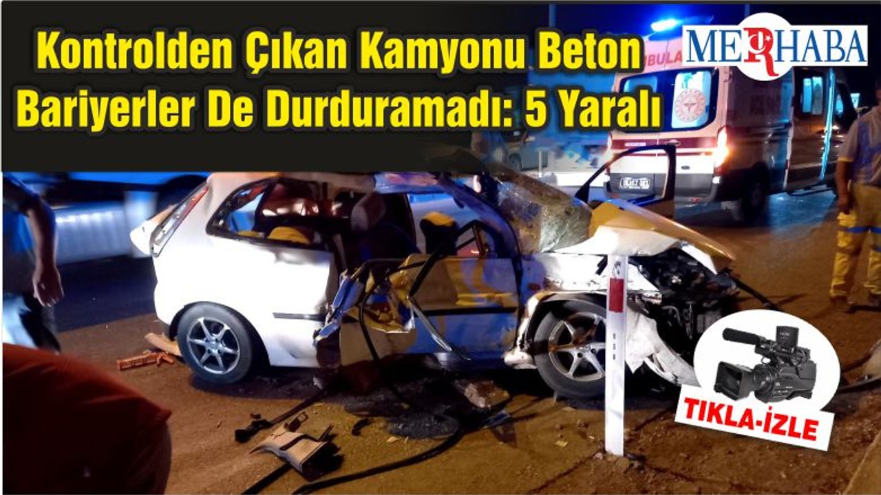 Kontrolden Çıkan Kamyonu Beton Bariyerler De Durduramadı: 5 Yaralı