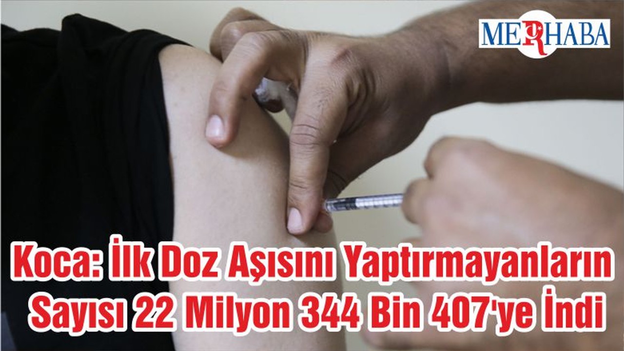 Sağlık Bakanı Koca: İlk Doz Aşısını Yaptırmayanların Sayısı 22 Milyon 344 Bin 407'ye İndi