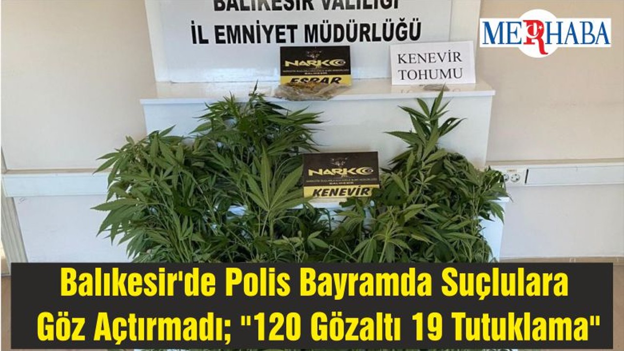 Balıkesir'de Polis Bayramda Suçlulara Göz Açtırmadı; "120 Gözaltı 19 Tutuklama"