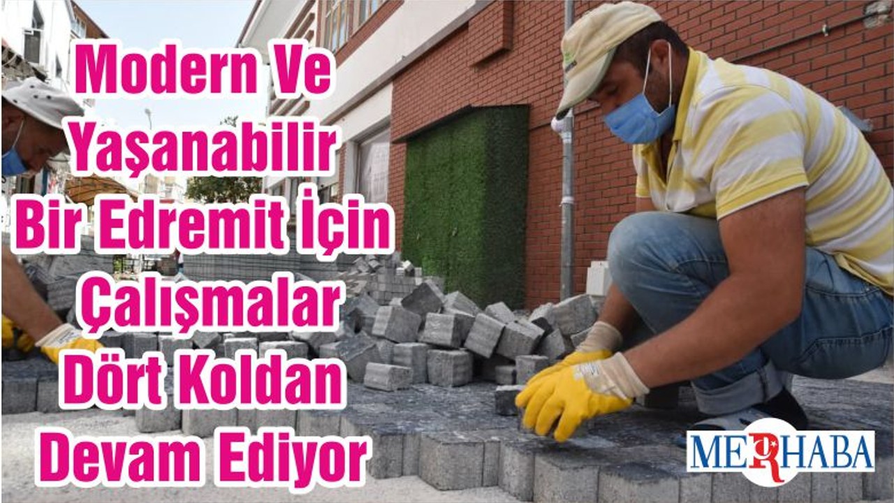 Modern Ve Yaşanabilir Bir Edremit İçin Çalışmalar Dört Koldan Devam Ediyor