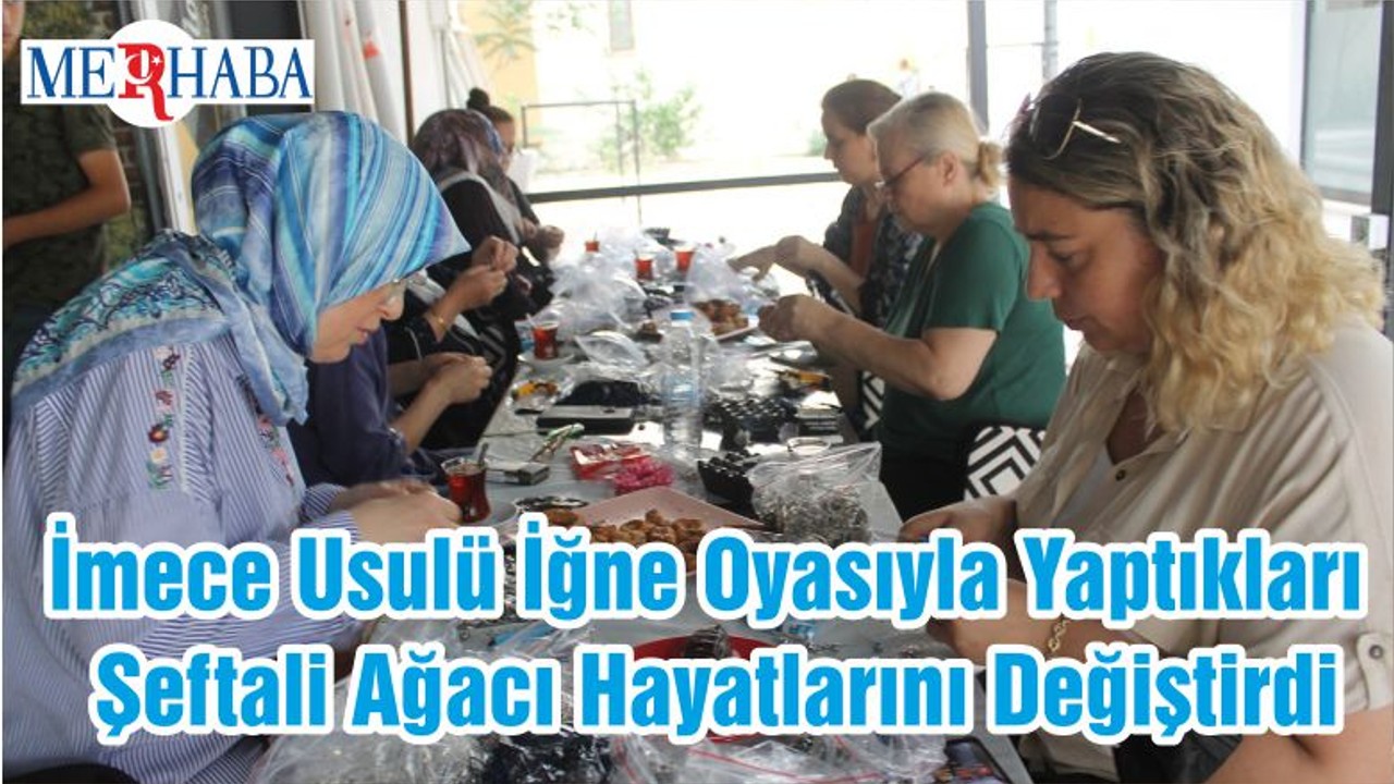 İmece Usulü İğne Oyasıyla Yaptıkları Şeftali Ağacı Hayatlarını Değiştirdi