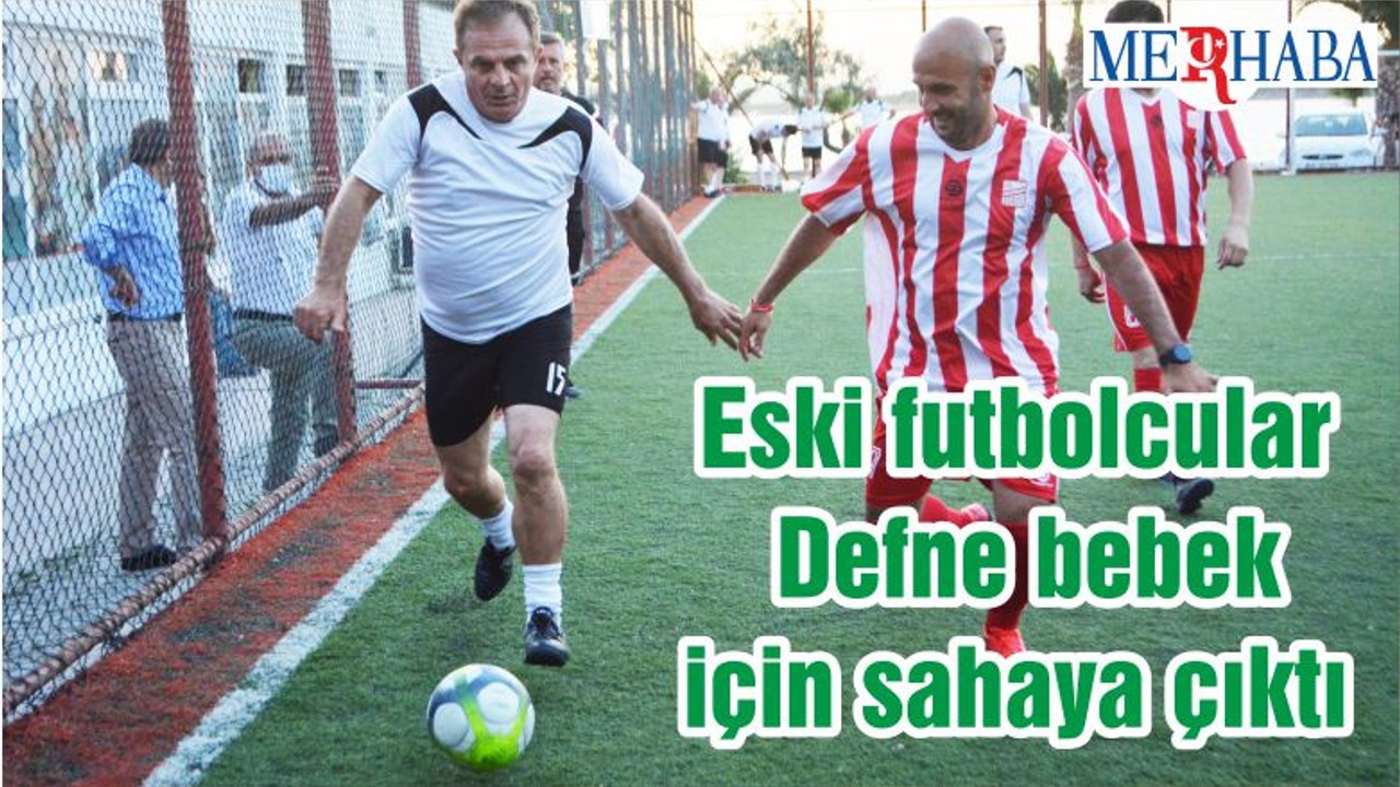 Eski futbolcular Defne bebek için sahaya çıktı