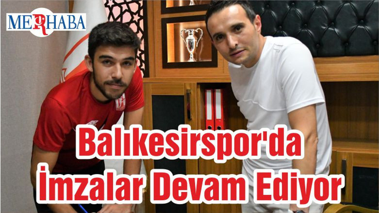 Balıkesirspor'da İmzalar Devam Ediyor