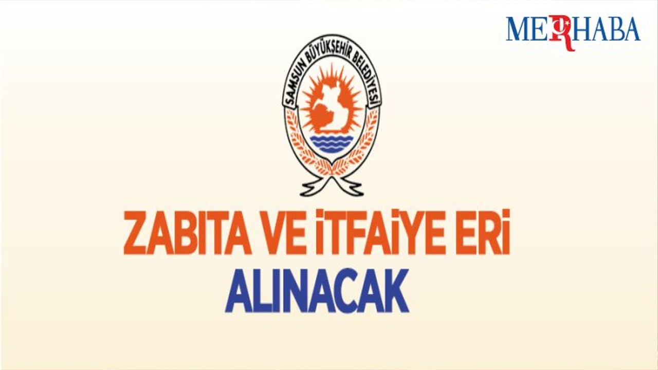 Samsun Büyükşehir Belediyesine Zabıta Ve İtfaiye Eri Alınacak