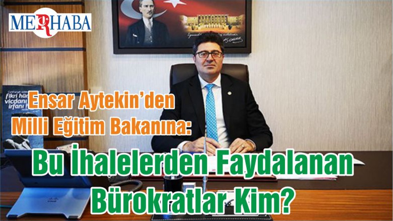 Ensar Aytekin’den Milli Eğitim Bakanına: Bu İhalelerden Faydalanan Bürokratlar Kim?