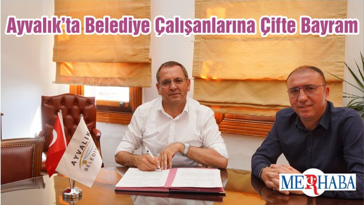 Ayvalık’ta Belediye Çalışanlarına Çifte Bayram
