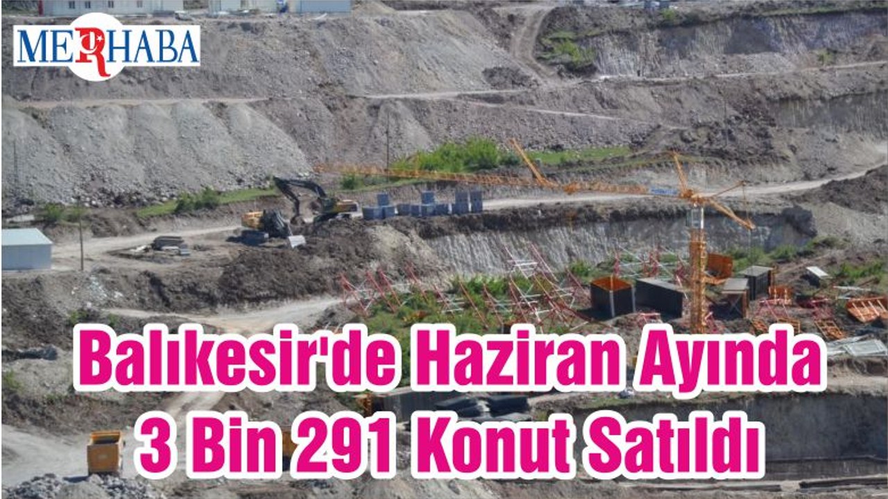 Balıkesir'de Haziran Ayında 3 Bin 291 Konut Satıldı