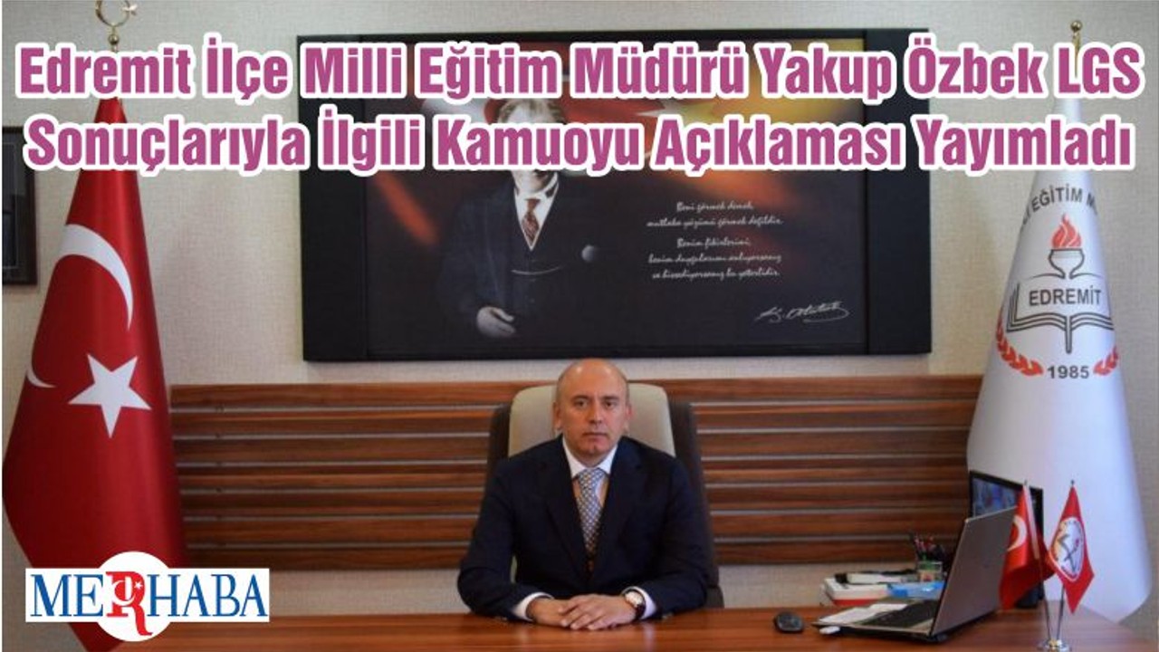 Edremit İlçe Milli Eğitim Müdürü Yakup Özbek LGS Sonuçlarıyla İlgili Kamuoyu Açıklaması Yayımladı