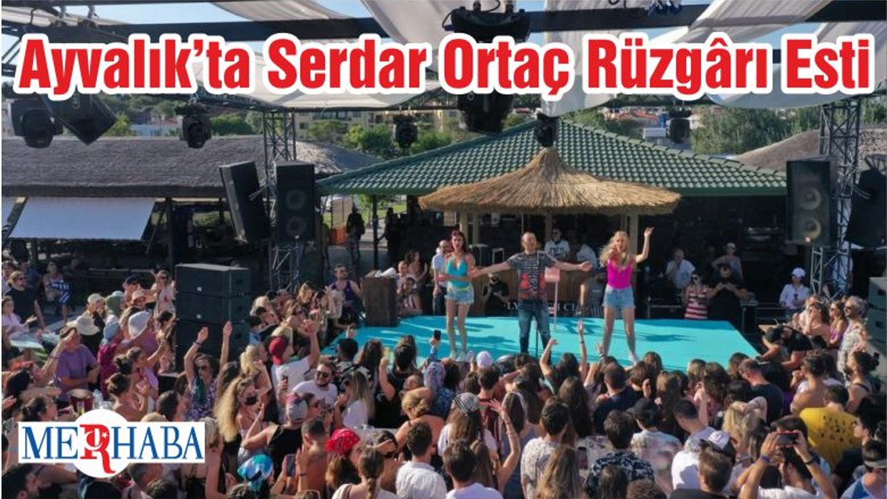 Ayvalık’ta Serdar Ortaç Rüzgârı Esti