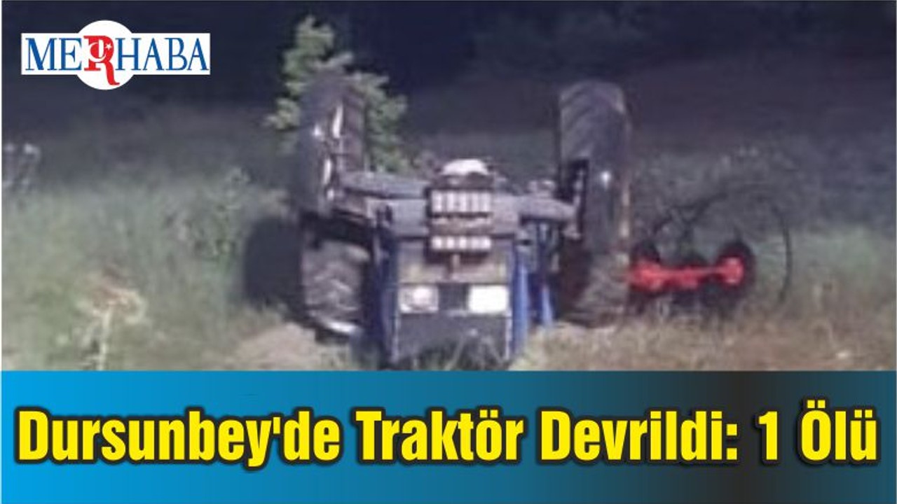 Dursunbey'de Traktör Devrildi: 1 Ölü
