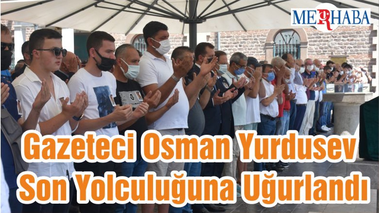 Gazeteci Osman Yurdusev Son Yolculuğuna Uğurlandı