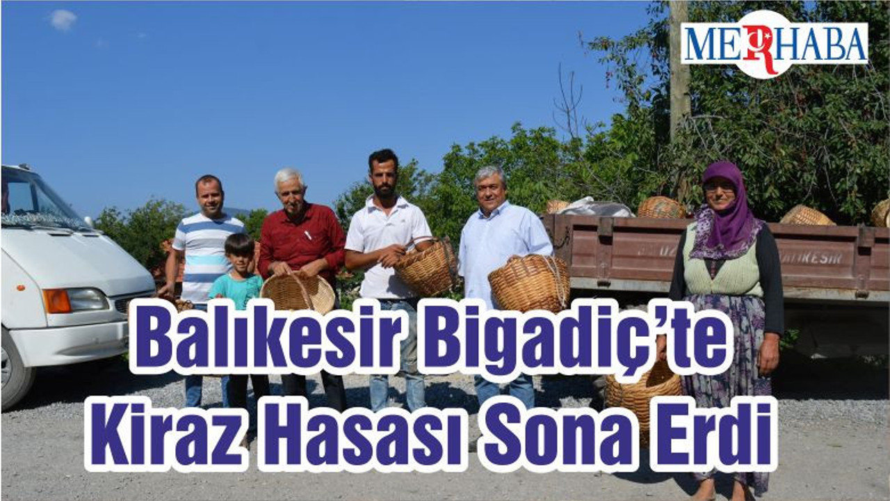 Balıkesir Bigadiç’te Kiraz Hasası Sona Erdi