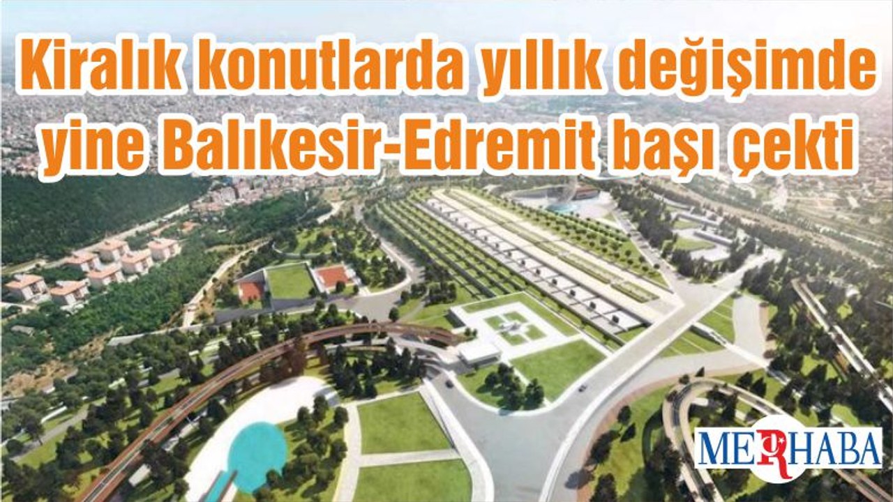 Kiralık konutlarda yıllık değişimde yine Balıkesir-Edremit başı çekti