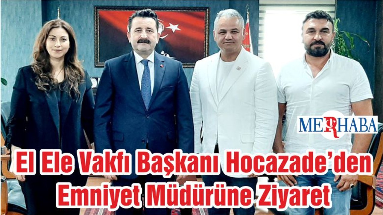 El Ele Vakfı Başkanı Hocazade’den Emniyet Müdürüne Ziyaret
