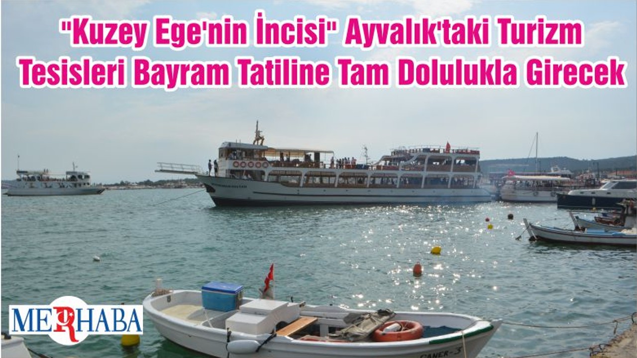 "Kuzey Ege'nin İncisi" Ayvalık'taki Turizm Tesisleri Bayram Tatiline Tam Dolulukla Girecek