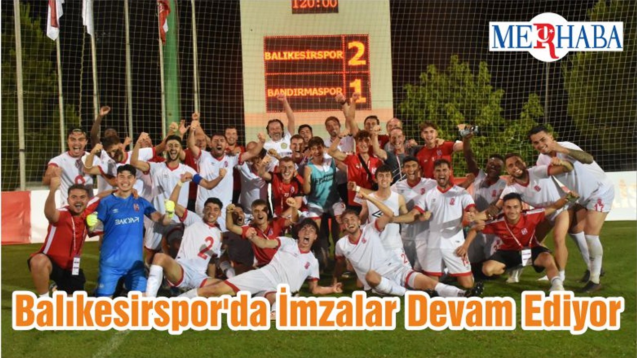 Balıkesirspor'da İmzalar Devam Ediyor
