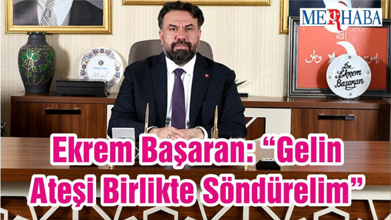 Ekrem Başaran: “Gelin Ateşi Birlikte Söndürelim”
