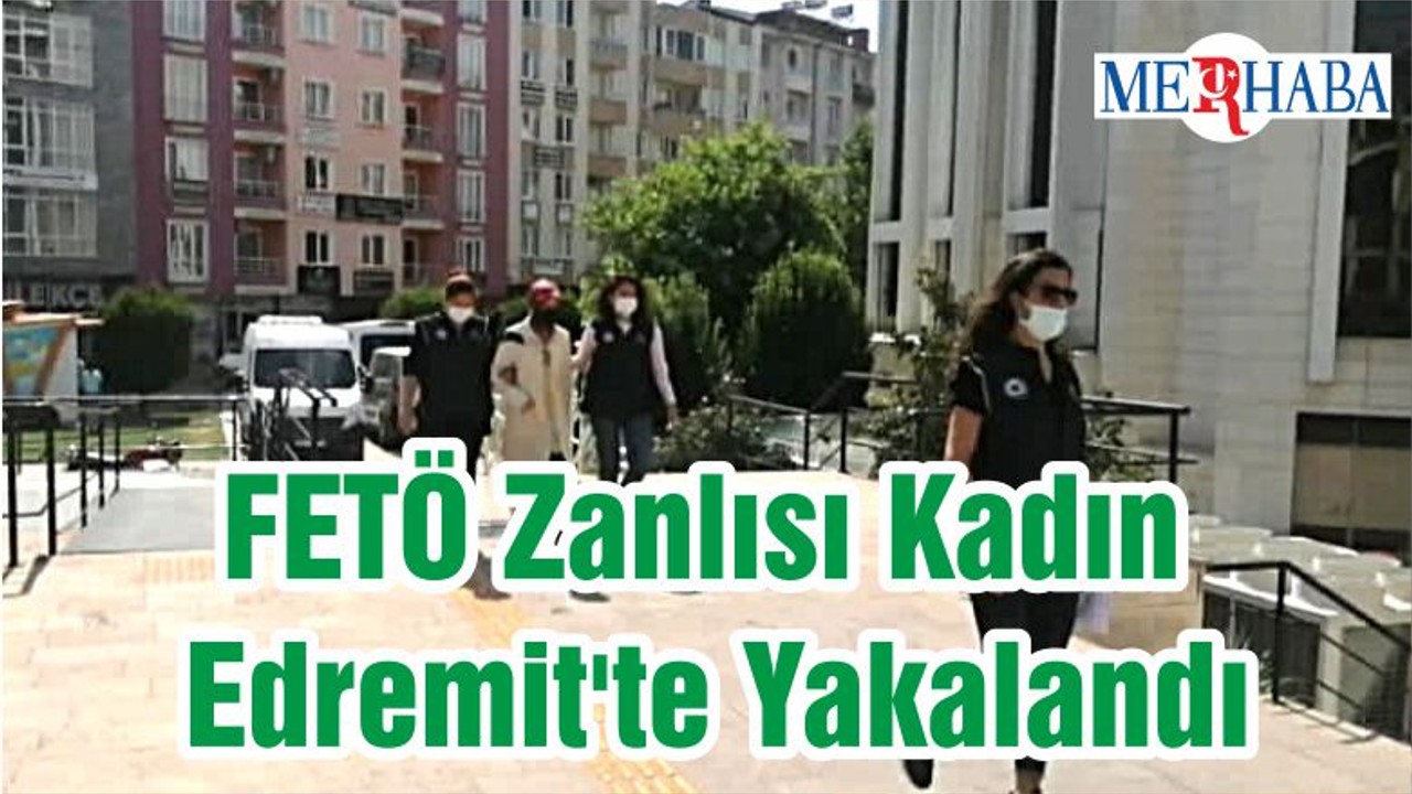 FETÖ Zanlısı Kadın Edremit'te Yakalandı
