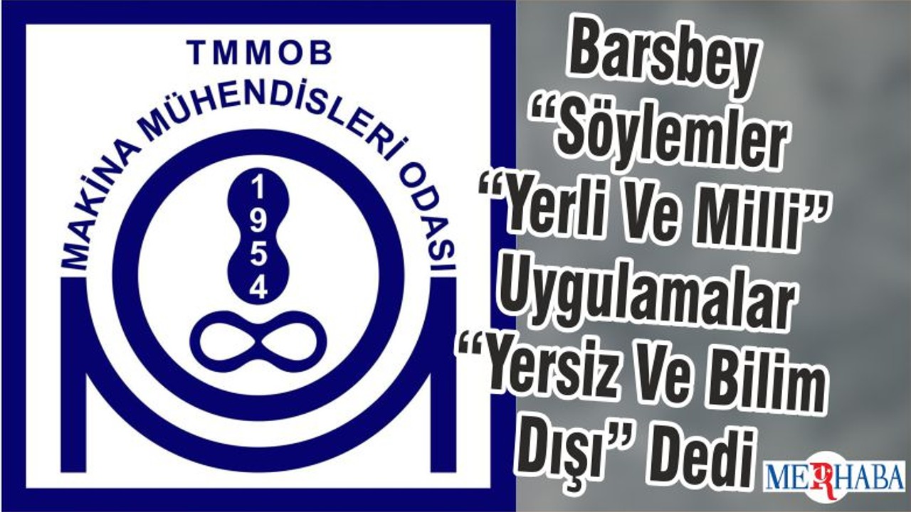 Barsbey “Söylemler “Yerli Ve Milli” Uygulamalar “Yersiz Ve Bilim Dışı” Dedi
