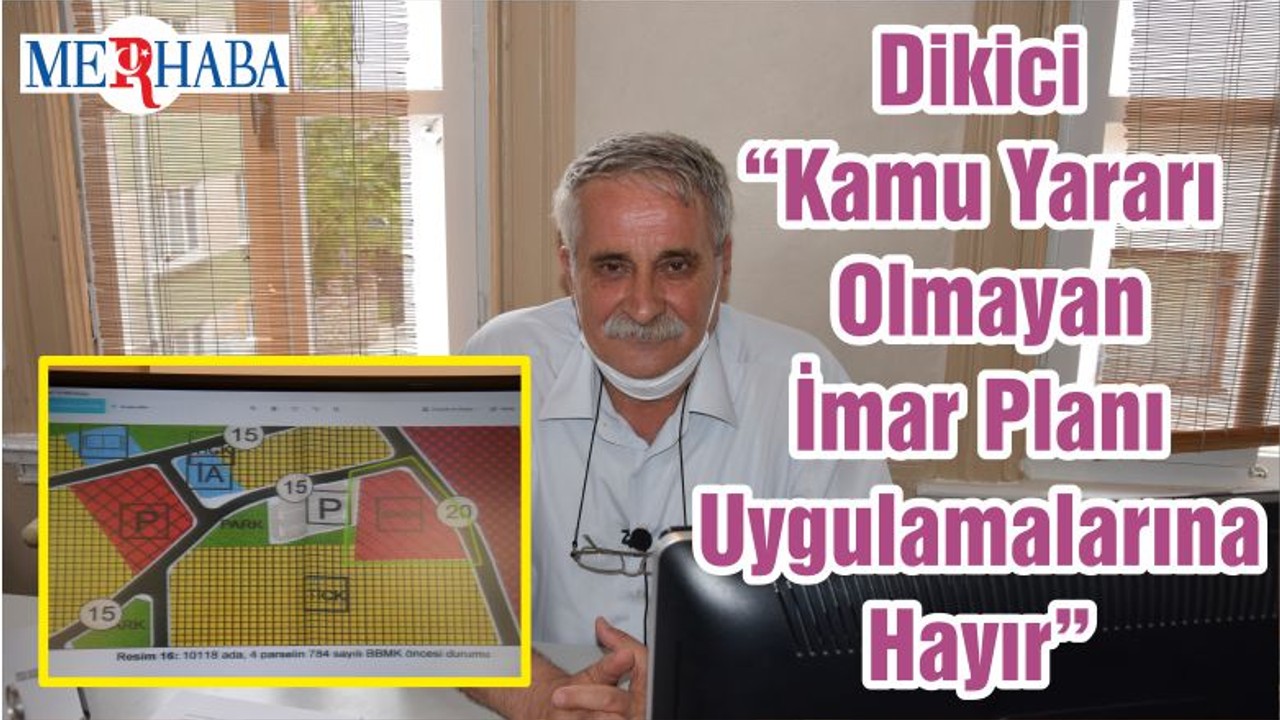 Dikici “Kamu Yararı Olmayan İmar Planı Uygulamalarına Hayır”