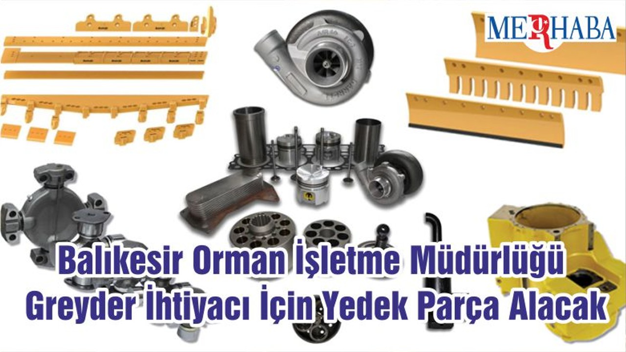 Balıkesir Orman İşletme Müdürlüğü Greyder İhtiyacı İçin Yedek Parça Alacak